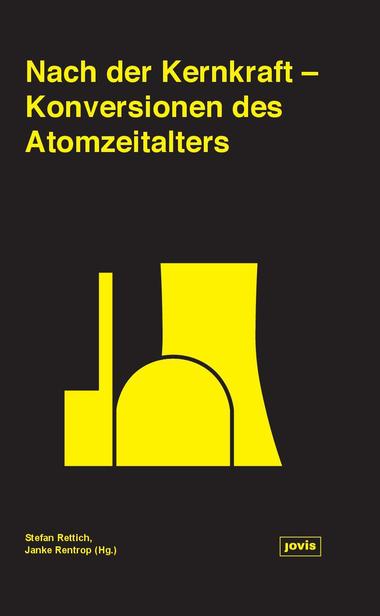  Cover der Publikation zum Studienprojekt "Nach der Kernkraft - Konversionen des Atomzeitalters" 