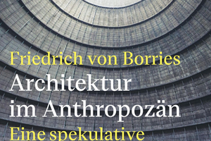  Friedrich von Borries, Architektur im Anthropozän. Eine spekulative Archäologie, Suhrkamp Verlag, Berlin 2024, 464 S., zahlr. Abb., 32€, ISBN 978-3-518-43202-0 