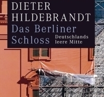  Dieter Hildebrandt, Das Berliner Schloss. Deutschlands leere Mitte. Hanser Verlag, Hamburg 2011, 296 S., ein paar sw-Abb., 19,90 €, ISBN 978-3-446-23768-1 